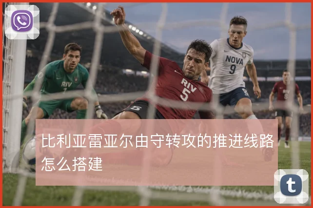 比利亚雷亚尔由守转攻的推进线路怎么搭建