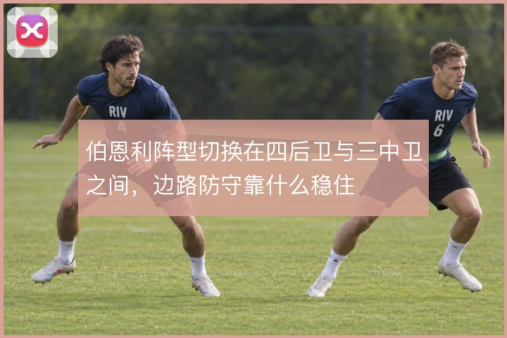 伯恩利阵型切换在四后卫与三中卫之间，边路防守靠什么稳住
