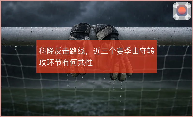 科隆反击路线，近三个赛季由守转攻环节有何共性