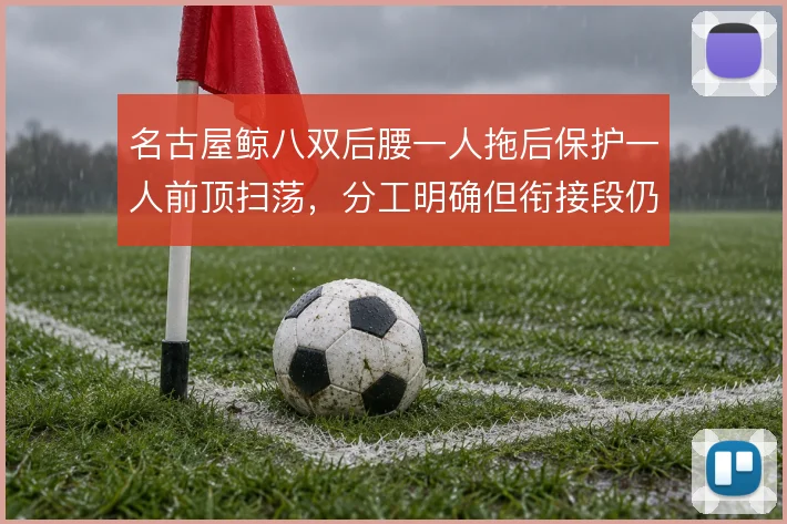 名古屋鲸八双后腰一人拖后保护一人前顶扫荡，分工明确但衔接段仍存空当