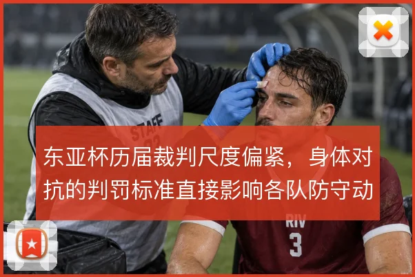 东亚杯历届裁判尺度偏紧，身体对抗的判罚标准直接影响各队防守动作幅度