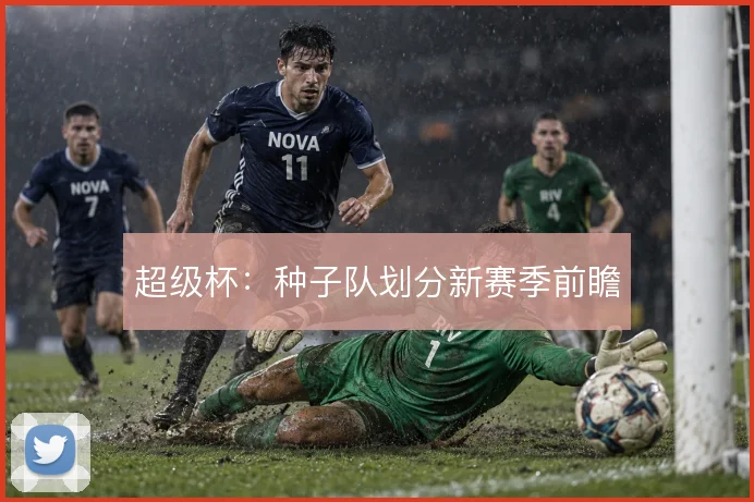 超级杯：种子队划分新赛季前瞻