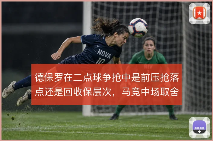德保罗在二点球争抢中是前压抢落点还是回收保层次，马竞中场取舍关键