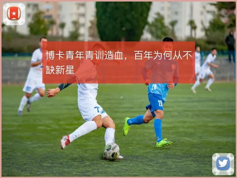 博卡青年青训造血，百年为何从不缺新星