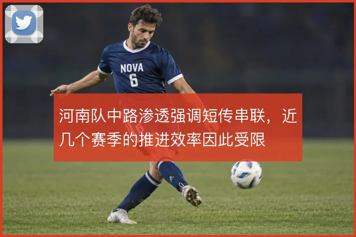河南队中路渗透强调短传串联，近几个赛季的推进效率因此受限
