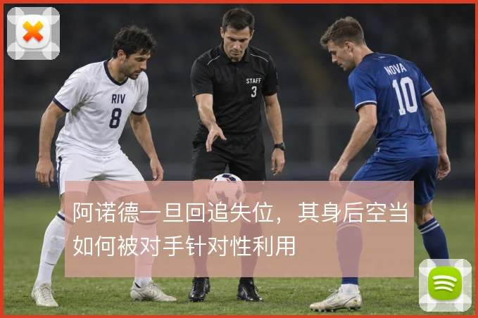 阿诺德一旦回追失位，其身后空当如何被对手针对性利用