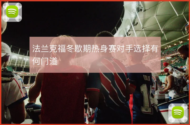 法兰克福冬歇期热身赛对手选择有何门道